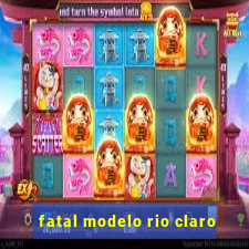 fatal modelo rio claro